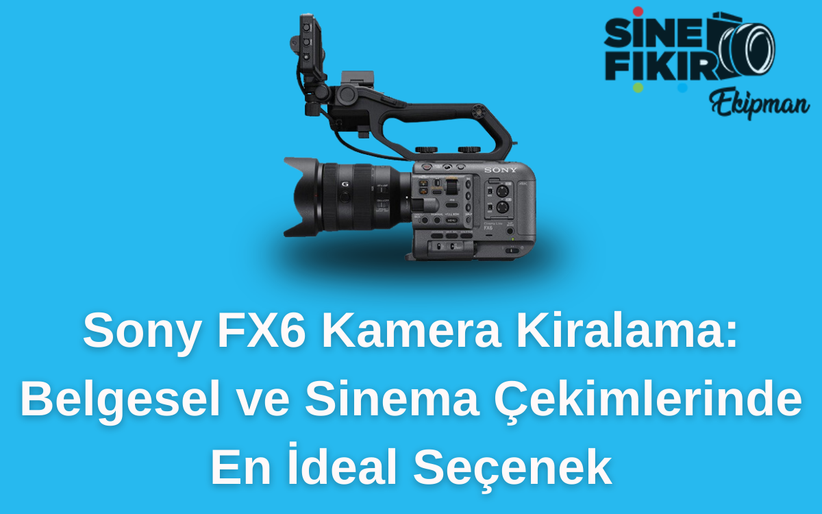 Kiralık Sony FX6 kamera, belgesel ve sinema çekimleri için Sinefikir Kamera Kiralama tarafından sunulan ideal seçenek.